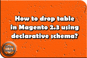 How to drop table in Magento 2.3 using declarative schema? - Kishan Savaliya