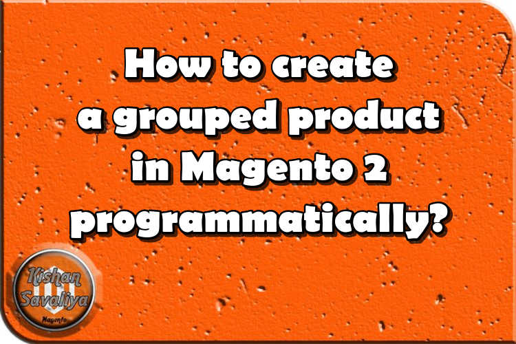 How to create grouped product in Magento 2 programmatically ?