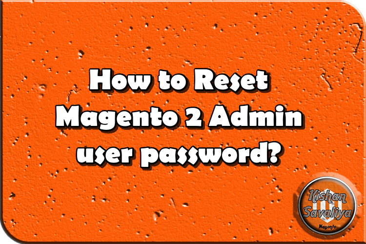 How to Reset Magento 2 Admin user password? - Kishan Savaliya