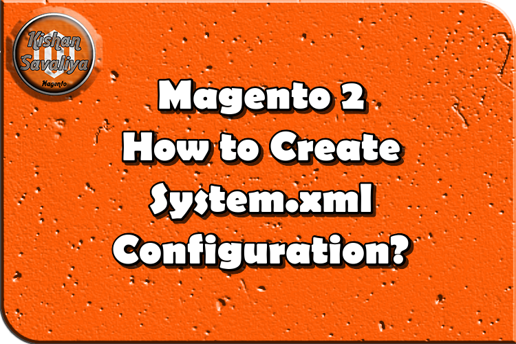 Magento 2 How to Create System.xml Configuration - Kishan Savaliya