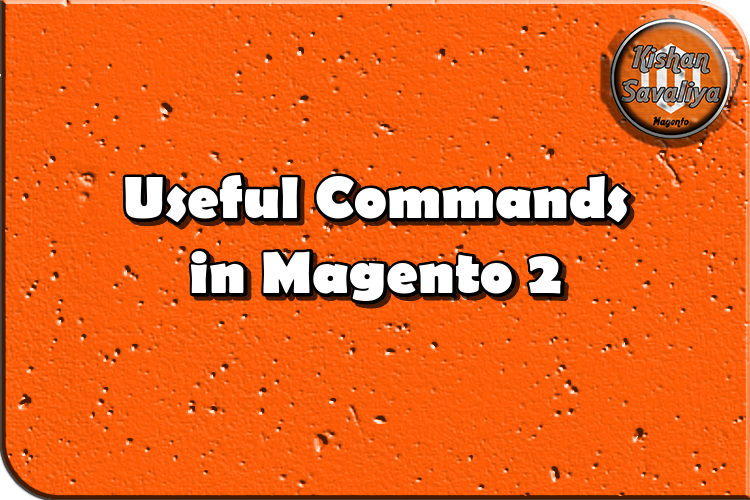 Useful Commands in Magento 2 - Kishan Savaliya